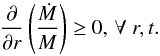\begin{equation} \frac{\partial}{\partial r}\left(\frac{\dot{M}}{M}\right) \ge 0, \, \forall \ r, t . \end{equation}