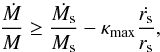 \begin{equation} \frac{\dot{M}}{M} \ge \frac{\dot{M_{\rm s}}}{M_{\rm s}} - \kappa_{\rm max} \frac{\dot{r_{\rm s}}}{r_{\rm s}} , \end{equation}