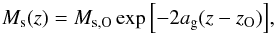 \begin{equation} M_{\rm s}(z) = M_{\rm s,O} \exp{\left[-2 a_{\rm g} (z - z_{\rm O})\right]} , \label{eq:mass_z} \end{equation}