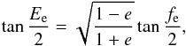 \begin{equation} \tan \frac{E_{\rm e}}{2} = \sqrt{\frac{1-e}{1+e}} \tan \frac{f_{\rm e}}{2}, \end{equation}
