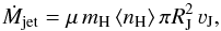 \begin{equation} \dot{M}_{\rm jet} = \mu \, m_{\rm H} \, \langle n_{\rm H}\rangle \, \pi R_{\rm J}^2 \, \varv_{\rm J}, \end{equation}