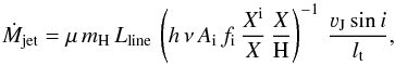 \begin{equation} \dot{M}_{\rm jet} = \mu \, m_{\rm H} \, L_{\rm line} \, \left( h \, \nu \, A_{\rm i} \, f_{\rm i} \, \frac{X^{\rm i}}{X} \, \frac{X}{\rm H} \right)^{-1} \, \frac{\varv_{\rm J} \sin i}{l_{\rm t}}, \end{equation}