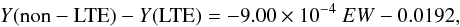 \begin{equation} Y({\rm non-LTE}) - Y({\rm LTE}) = -9.00\times 10^{-4}~EW - 0.0192, \end{equation}