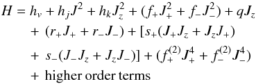 \begin{eqnarray} H &=& h_v + h_jJ^2+h_kJ_z^2+(f_+J_+^2+f_-J_-^2)+qJ_z \nonumber\\ &&\quad + \, (r_+J_++r_-J_-)+[s_+(J_+J_z+J_zJ_+) \\ &&\quad+ \, s_-(J_-J_z+J_zJ_-)]+(f_+^{(2)}J_+^4+f_-^{(2)}J_-^4) \nonumber\\ &&\quad + \, \mathrm{higher\:order\:terms}\nonumber \end{eqnarray}