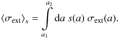 \begin{equation} \left<\sigma_{\rm ext}\right>_s= \int\limits_{a_1}^{a_2}{\rm d}a\ s(a)\ \sigma_{\rm ext}(a).\label{sext} \end{equation}