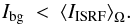 \begin{equation} I_{\rm bg}\ <\ \left<I_{\rm ISRF}\right>_\Omega\!.\label{flat} \end{equation}