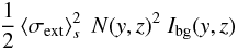 \begin{eqnarray*} \frac{1}{2}\left<\sigma_{\rm ext}\right>_s^2\ N(y,z)^2\ I_{\rm bg}(y,z) \end{eqnarray*}