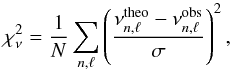 \begin{equation} \label{eq:3} \chi^2_{\nu}=\frac{1}{N}\sum\limits_{n,\ell}\left(\frac{\nu^{\rm theo}_{n,\ell}-\nu^{\rm obs}_{n,\ell}}{\sigma}\right)^2, \end{equation}