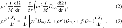 \begin{eqnarray} &&\rho {r^2}\frac{I}{M}\frac{{{\rm d}\Omega }}{{{\rm d}t}} = \frac{{\rm d}}{{{\rm d}r}}\left(\rho {r^2}\frac{I}{M}{D_{\rm rot}} \frac{{{\rm d}\Omega }}{{{\rm d}t}}\right), \\ &&\rho {r^2}\frac{{{\rm d}{X_i}}}{{{\rm d}t}} = \frac{{\rm d}}{{{\rm d}r}}\left[\rho {r^2}{D_{\rm m,1}}{X_i} + \rho {r^2}({D_{\rm m,2}} + {f_{\rm c}}{D_{\rm rot}})\frac{{{\rm d}{X_i}}}{{{\rm d}t}}\right], \end{eqnarray}