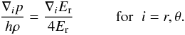 \begin{eqnarray} \label{eq:p-E} \frac{\nabla_i p}{h\rho}=\frac{\nabla_i E_{\rm r}}{4E_{\rm r}}\hspace{1cm}{\rm for}\hspace{0.2cm} i=r,\theta. \end{eqnarray}