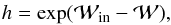 \begin{eqnarray} \label{eq:h_vs_W} h = \exp({\mathcal{W}_\mathrm{in}-\mathcal{W}}), \end{eqnarray}