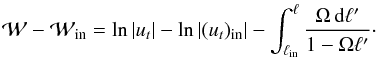 \begin{eqnarray} \label{eq:equilibrium0} \mathcal{W}-\mathcal{W}_\mathrm{in} = \ln{|u_{t}|}-\ln{|(u_{t})_\mathrm{in}|}- \int_{\ell_\mathrm{in}}^{\ell}\frac{\Omega\, {\rm d}\ell'}{1-\Omega \ell'}\cdot \end{eqnarray}