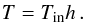 \begin{eqnarray} \label{eq:T-h} T=T_{\rm in} h\,. \end{eqnarray}