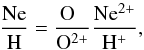 \begin{equation} {\rm \frac{Ne}{H} = \frac{O~~}{O^{2+}} \frac{Ne^{2+}}{H^+}}, \end{equation}