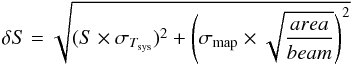 \begin{equation} \delta S = \sqrt{(S \times \sigma_{T_{\rm sys}})^2 + \left (\sigma_{\rm map} \times \sqrt{\frac{area}{beam}} \right )^2} \end{equation}