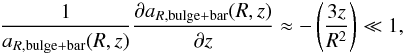 \begin{eqnarray} \frac{1}{a_{R,{\rm bulge+bar}}(R,z)}\frac{\partial a_{R,{\rm bulge+bar}}(R,z)}{\partial z}\approx -\left(\frac{3z}{R^2}\right)\ll 1 , \end{eqnarray}