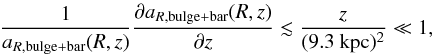 \begin{eqnarray} \frac{1}{a_{R,{\rm bulge+bar}}(R,z)}\frac{\partial a_{R,{\rm bulge+bar}}(R,z)}{\partial z}\lesssim \frac{z}{(9.3\ {\rm kpc})^2}\ll 1 , \end{eqnarray}