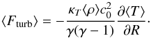 \begin{equation} \mean{F_{\rm turb}}=- \frac{\kappa_T \mean{\rho} c_0^2}{\gamma (\gamma-1)} \frac{\partial \langle T \rangle}{\partial R} \cdot \label{kappaeq} \end{equation}