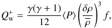 \begin{equation} Q_{\rm w}^+=\frac{\gamma(\gamma + 1)}{12} \langle P \rangle \left( \frac{\delta \rho}{\overline{\rho}} \right)^3 f , \label{shoki} \end{equation}