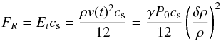 \appendix \setcounter{section}{2} \begin{equation} F_R=E_t c_{\rm s} = \frac{\rho v(t)^2 c_{\rm s}}{12} = \frac{\gamma P_0 c_{\rm s}}{12} \left( \frac{\delta \rho}{\rho}\right)^2 \label{flux_eq} \end{equation}