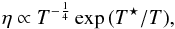 \begin{equation} \eta \propto T^{-\frac{1}{4}} \exp{(T^{\star}/T)}, \label{eta_T} \end{equation}