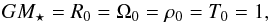 \begin{eqnarray*} GM_{\star}=R_0=\Omega_0=\rho_0=T_0=1 , \end{eqnarray*}