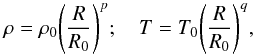 \begin{equation} \rho=\rho_0 {\left(\frac{R}{R_0}\right)}^{p}; \quad T=T_0 {\left(\frac{R}{R_0}\right)}^{q} \label{initT} , \end{equation}