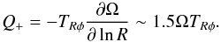 \begin{equation} \label{Qplus} Q_+=-T_{R\phi} \frac{\partial \Omega}{\partial \ln R} \sim 1.5 \Omega T_{R\phi} . \end{equation}