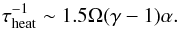 \begin{equation} \tau_{\rm heat}^{-1} \sim 1.5 \Omega (\gamma -1) \alpha. \end{equation}