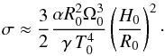 \begin{equation} \sigma\approx \frac{3}{2} \frac{\alpha R_0^2 \Omega_0^3}{\gamma\,T_0^4} \left( \frac{H_0}{R_0} \right)^2 \cdot \label{sigma_eq} \end{equation}