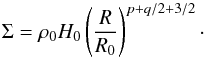 \begin{equation} \Sigma=\rho_0 H_0\left(\frac{R}{R_0}\right)^{p+q/2+3/2} \cdot \end{equation}