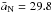 \hbox{$\bar{a}_{\rm N}=29.8$}