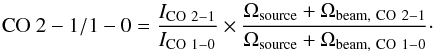 \begin{equation} {\rm CO}~2-1/1-0 = \frac{I_{\rm CO~2-1}}{I_{\rm CO~1{-}0}} \times \frac{\Omega_{\rm source}+\Omega_{\rm beam,~CO~2{-}1}}{\Omega_{\rm source}+\Omega_{\rm beam,~CO~1{-}0}}\cdot \end{equation}