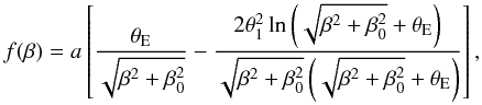 $$ f(\beta)=a\eck{{\theta_{\rm E}\over\sqrt{\beta^2+\beta_0^2}} -{2\theta_1^2\ln\rund{\sqrt{\beta^2+\beta_0^2} +\theta_{\rm E}} \over \sqrt{\beta^2+\beta_0^2} \rund{\sqrt{\beta^2+\beta_0^2}+\theta_{\rm E}}} }, $$