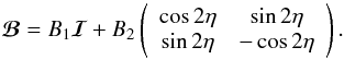 \begin{equation} \B= B_1 \boldsymbol{{\cal I}} +B_2 \left( \begin{array}{cc} \cos 2\eta & \sin 2\eta\\ \sin 2\eta &-\cos 2\eta \\ \end{array} \right) . \end{equation}