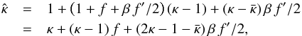 \begin{eqnarray} \hat\kappa&=&1+\rund{1+f+\beta\,f'/2}(\kappa-1)+(\kappa-\bar\kappa)\,\beta\,f'/2 \nonumber \\ &=&\kappa+ (\kappa-1)\,f+(2\kappa-1-\bar\kappa)\,\beta\,f'/2 , \end{eqnarray}