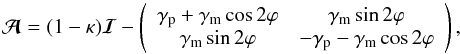 \begin{equation} \A=(1-\kappa)\boldsymbol{{\cal I}}-\left( \begin{array}{cc} \gamma_{\rm p}+\gamma_{\rm m}\cos 2\vp & \gamma_{\rm m}\sin 2\vp\\ \gamma_{\rm m}\sin 2\vp & -\gamma_{\rm p}-\gamma_{\rm m}\cos 2\vp\\ \end{array} \right) , \end{equation}