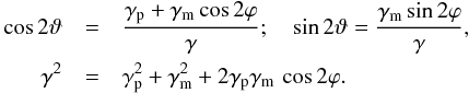 \begin{eqnarray} \cos 2\vt&=&{\gamma_{\rm p}+\gamma_{\rm m}\cos 2\vp\over\gamma} ;\quad \sin 2\vt={\gamma_{\rm m}\sin 2\vp\over\gamma} , \nonumber \\ \gamma^2 &=& \gamma_{\rm p}^2+\gamma_{\rm m}^2+2\gamma_{\rm p}\gamma_{\rm m}\,\cos2\vp . \end{eqnarray}
