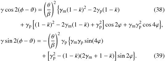 \begin{eqnarray} && \gamma \cos2(\phi-\vt) =\rund{\theta\over\beta}^2\Bigl\{ \gamma_{\rm m}(1-\bar\kappa)^2-2\gamma_{\rm p}(1-\bar\kappa) \label{eq:cosdphi} \\ && \hspace*{1cm}+\gamma_{\rm p}\eck{(1-\bar\kappa)^2-2\gamma_{\rm m}(1-\bar\kappa)+\gamma_{\rm p}^2}\cos 2\vp +\gamma_{\rm m}\gamma_{\rm p}^2 \cos 4\vp \Bigr\} , \nonumber \\ &&\gamma \sin 2(\phi-\vt) =-\rund{\theta\over\beta}^2\gamma_{\rm p}\,\Bigl\{ \gamma_{\rm m}\gamma_{\rm p}\sin(4\vp)\nonumber \\ && \hspace*{2.2cm}+ \eck{\gamma_{\rm p}^2-(1-\bar\kappa)(2\gamma_{\rm m}+1-\bar\kappa)} \sin2\vp \Bigr\}. \label{eq:sindphi} \end{eqnarray}