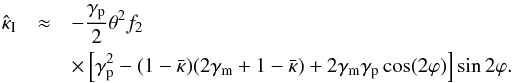 \begin{eqnarray} \hat\kappa_{\rm I}&\approx& -{\gamma_{\rm p}\over 2}\theta^2 f_2 \label{eq:kapI}\\ &&\times \eck{\gamma_{\rm p}^2-(1-\bar\kappa)(2\gamma_{\rm m}+1-\bar\kappa) +2\gamma_{\rm m}\gamma_{\rm p}\cos(2\vp)}\sin{2\vp} .\nonumber \end{eqnarray}