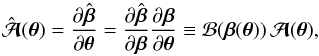 \begin{equation} \hat\A(\vc\theta) ={\partial \hat{\vc\beta}\over\partial\vc\theta} ={\partial \hat{\vc\beta}\over\partial\vc\beta} {\partial {\vc\beta}\over\partial\vc\theta}\equiv{\cal B}(\vc\beta(\vc\theta))\,\A(\vc\theta), \label{eq:hatA} \end{equation}