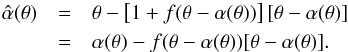 \begin{eqnarray} \hat\alpha(\theta)&=&\theta-\eck{1+f(\theta-\alpha(\theta))} [\theta-\alpha(\theta)]\nonumber \\ &=&\alpha(\theta)-f(\theta-\alpha(\theta))[\theta-\alpha(\theta)]. \end{eqnarray}