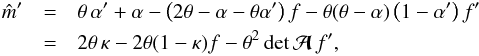 \begin{eqnarray} \hat m' &=& \theta\, \alpha'+\alpha - \rund{2\theta-\alpha-\theta\alpha'}f -\theta(\theta-\alpha) \rund{1- {\alpha'}} f' \nonumber \\ &=& 2\theta\, \kappa - 2\theta(1-\kappa)f-\theta^2\det\A\, f', \end{eqnarray}