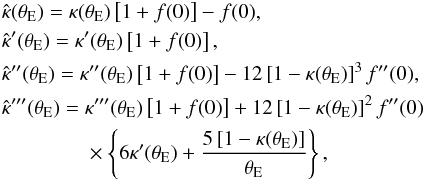 \begin{eqnarray} &&\hat\kappa(\theta_{\rm E}) = \kappa(\theta_{\rm E})\eck{1+f(0)} -f(0), \nonumber\\ &&\hat\kappa'(\theta_{\rm E}) = \kappa'(\theta_{\rm E})\eck{1+f(0)}, \nonumber\\ &&\hat\kappa''(\theta_{\rm E}) = \kappa''(\theta_{\rm E})\eck{1+f(0)} -12\eck{1-\kappa(\theta_{\rm E})}^3 f''(0), \label{eq:17}\\ &&\hat\kappa'''(\theta_{\rm E}) = \kappa'''(\theta_{\rm E})\eck{1+f(0)} +12\eck{1-\kappa(\theta_{\rm E})}^2 f''(0) \nonumber \\ &&\qquad\qquad \times \wave{6\kappa'(\theta_{\rm E})+{5\eck{1-\kappa(\theta_{\rm E})}\over\theta_{\rm E}}},\nonumber \end{eqnarray}