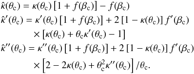 \begin{eqnarray} && \hat\kappa(\theta_{\rm c}) = \kappa(\theta_{\rm c})\eck{1+f(\beta_{\rm c})}-f(\beta_{\rm c}) \nonumber \\ && \hat\kappa'(\theta_{\rm c}) = \kappa'(\theta_{\rm c})\eck{1+f(\beta_{\rm c})} +2\eck{1-\kappa(\theta_{\rm c})} f'(\beta_{\rm c}) \nonumber \\ && \qquad\quad \times \eck{\kappa(\theta_{\rm c})+\theta_{\rm c}\kappa'(\theta_{\rm c})-1} \\ && \hat\kappa''(\theta_{\rm c}) = \kappa''(\theta_{\rm c})\eck{1+f(\beta_{\rm c})} +2\eck{1-\kappa(\theta_{\rm c})} f'(\beta_{\rm c})\nonumber \\ && \qquad\quad \times \eck{2-2\kappa(\theta_{\rm c})+\theta_{\rm c}^2\kappa''(\theta_{\rm c})}/\theta_{\rm c} . \nonumber \end{eqnarray}