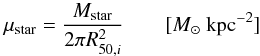 \begin{equation} {\mu_{\rm star} = \frac{M_{\rm star}}{2 \pi R_{50,i}^2} ~~~~~~~~ [M_{\odot}~\rm{kpc^{-2}}]} \end{equation}