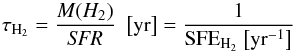 \begin{equation} {\tau_{{\rm H}_2} = \frac{M(H_2)}{\it SFR} ~~ \rm{\left[yr\right]} = \frac{1}{SFE_{{\rm H}_2}~ \rm{\left[yr^{-1}\right]}} } \end{equation}
