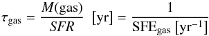 \begin{equation} {\tau_{\rm gas} = \frac{M({\rm gas})}{\it SFR} ~~\rm{\left[yr\right]} = \frac{1}{SFE_{\rm gas}~\rm{\left[yr^{-1}\right]}} ~ } \end{equation}