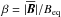 \hbox{$\beta=|\meanBB|/\Beq$}