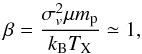 \begin{equation} \beta = \frac{\sigma_v^2 \mu m_{\rm p}}{k_{\rm B} T_{\rm X}} \simeq 1, \label{eq:beta} \end{equation}